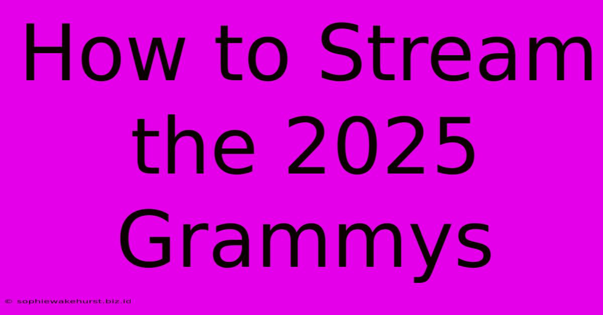 How To Stream The 2025 Grammys