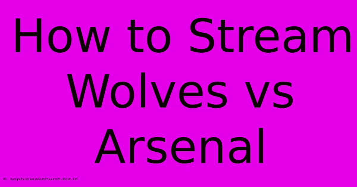 How To Stream Wolves Vs Arsenal