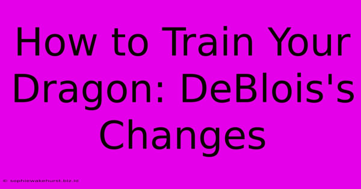 How To Train Your Dragon: DeBlois's Changes