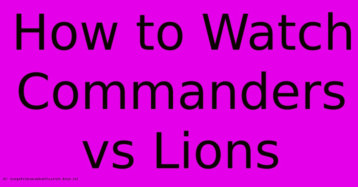 How To Watch Commanders Vs Lions