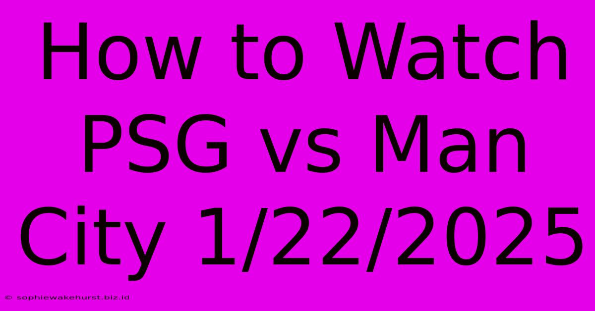 How To Watch PSG Vs Man City 1/22/2025