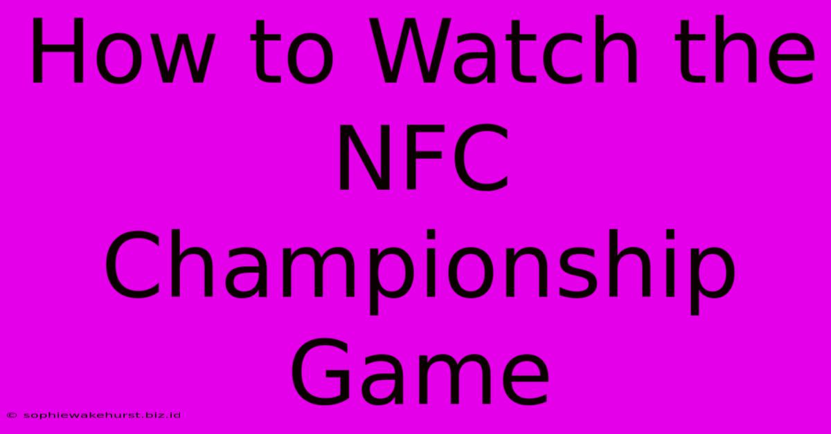 How To Watch The NFC Championship Game