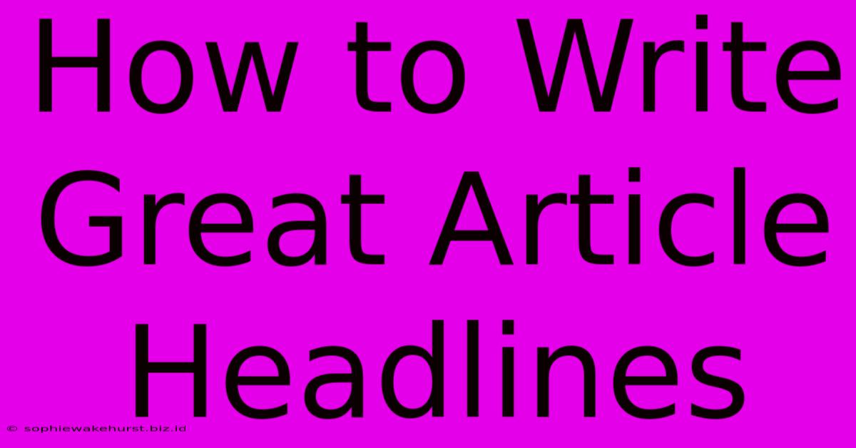 How To Write Great Article Headlines