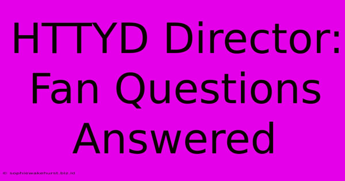 HTTYD Director: Fan Questions Answered