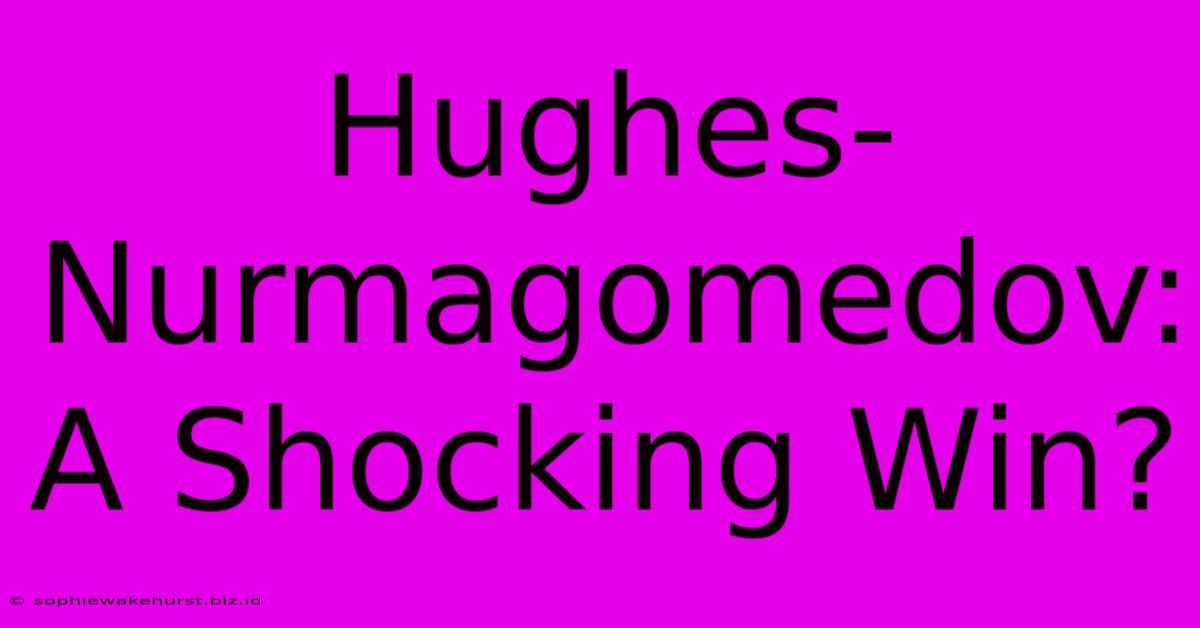 Hughes-Nurmagomedov: A Shocking Win?