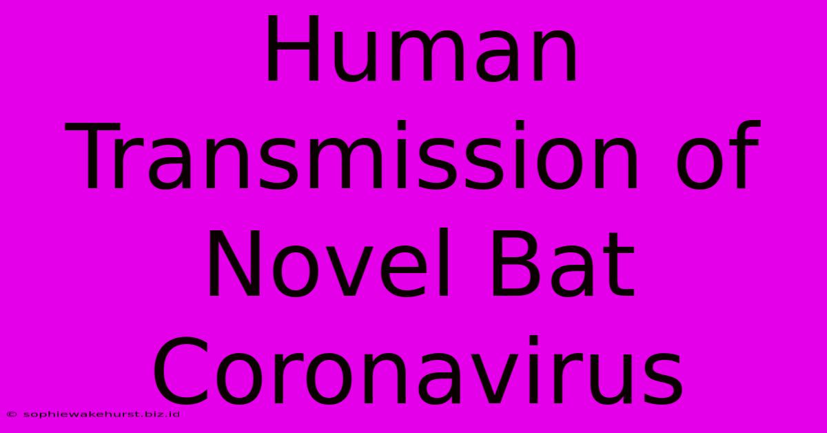 Human Transmission Of Novel Bat Coronavirus