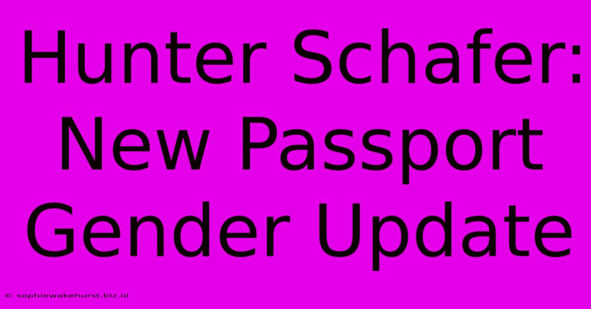 Hunter Schafer: New Passport Gender Update