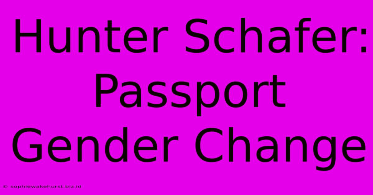 Hunter Schafer: Passport Gender Change