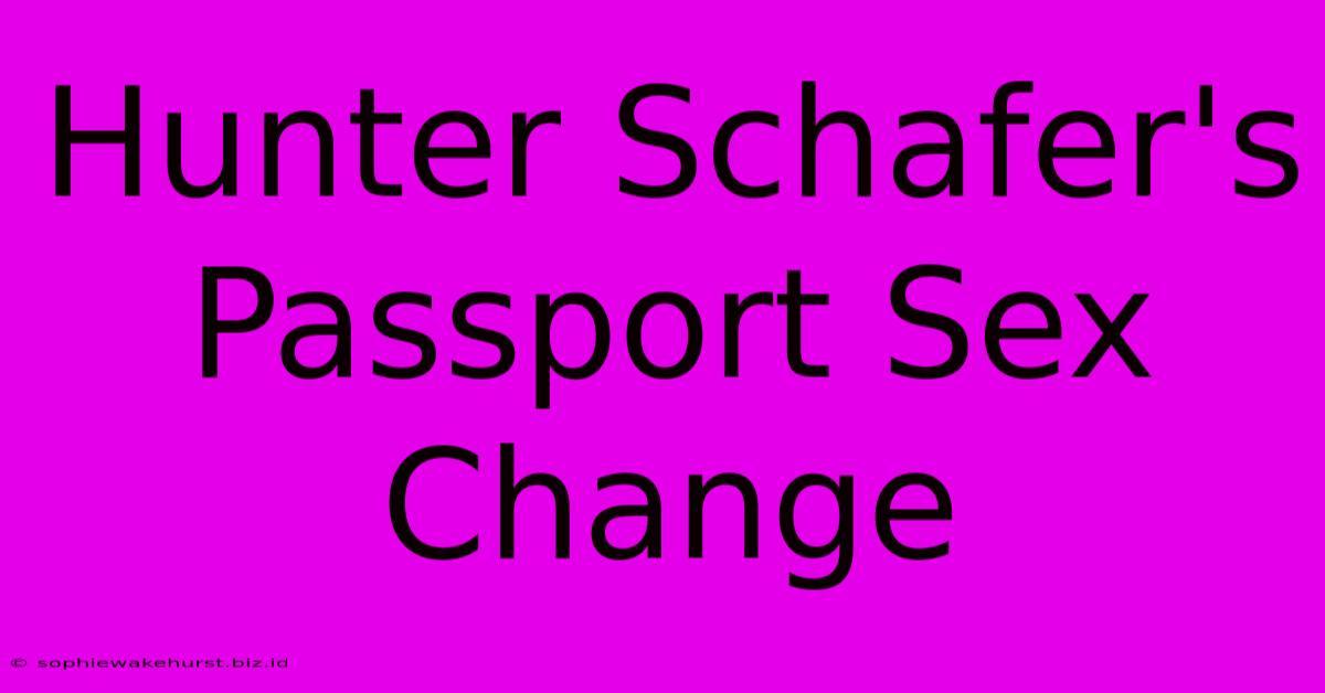 Hunter Schafer's Passport Sex Change