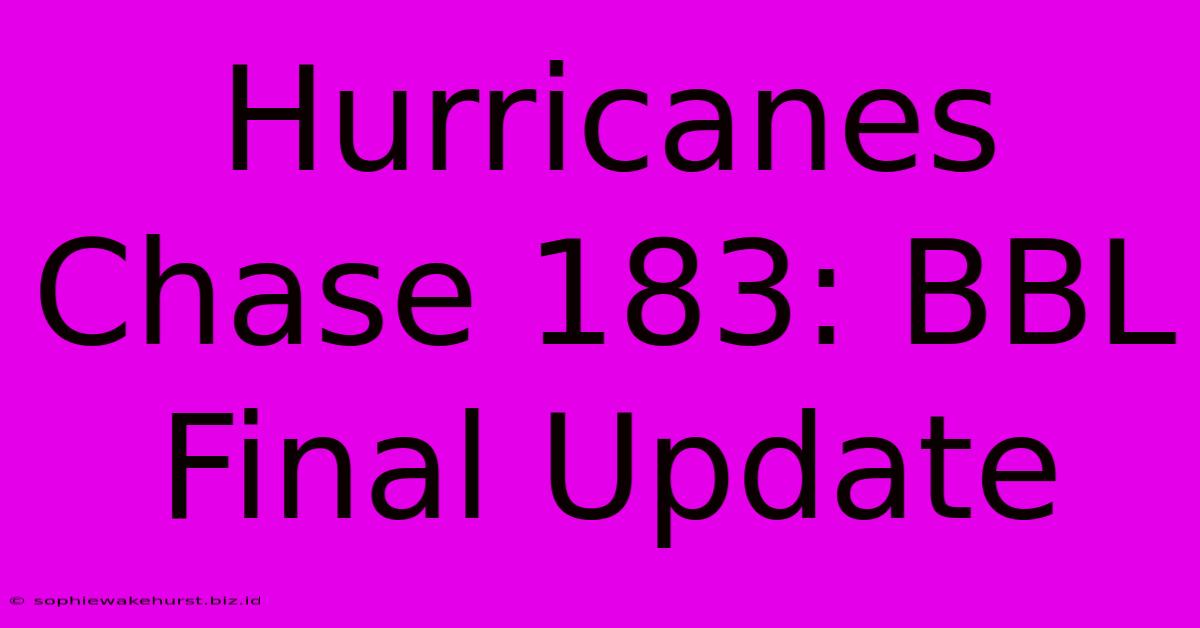 Hurricanes Chase 183: BBL Final Update