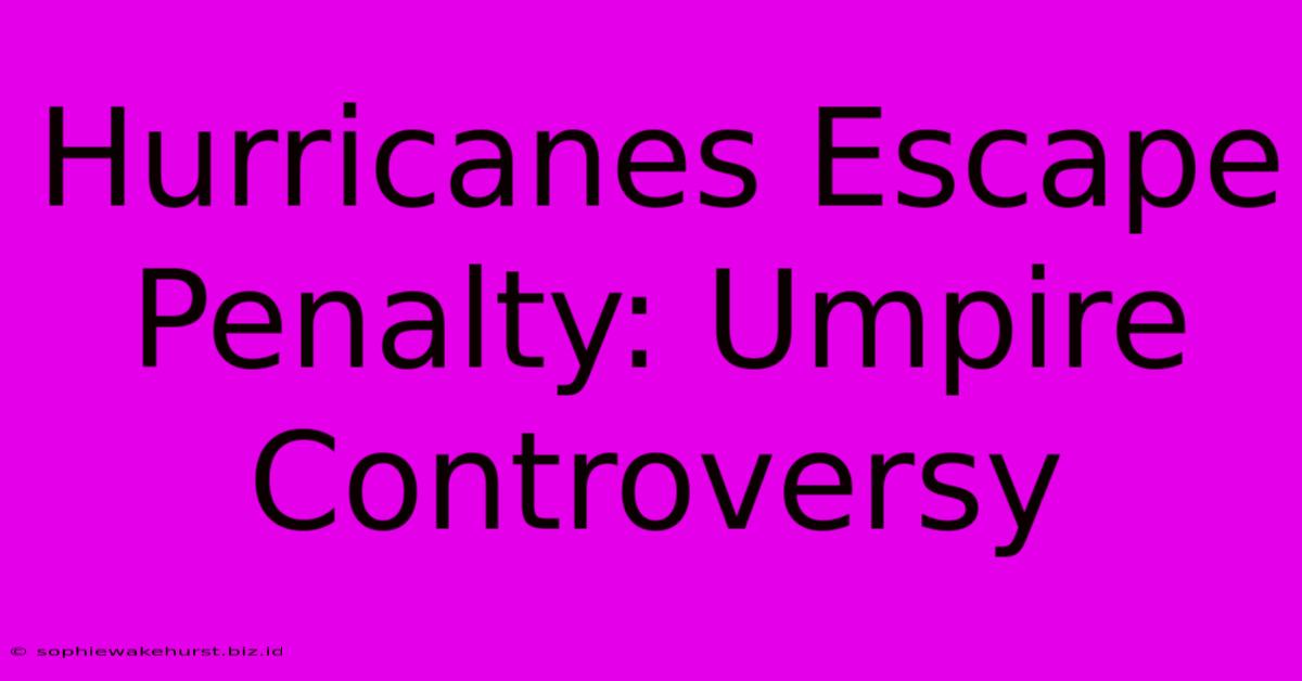 Hurricanes Escape Penalty: Umpire Controversy