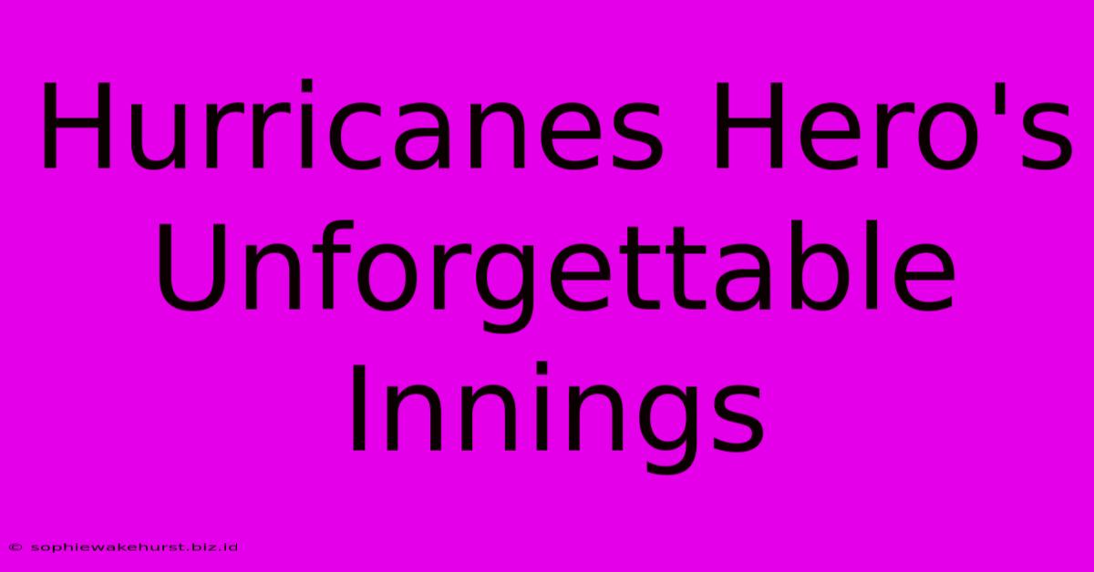 Hurricanes Hero's Unforgettable Innings