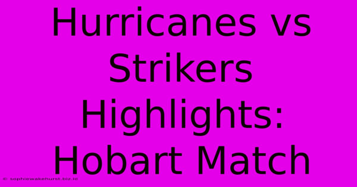 Hurricanes Vs Strikers Highlights: Hobart Match