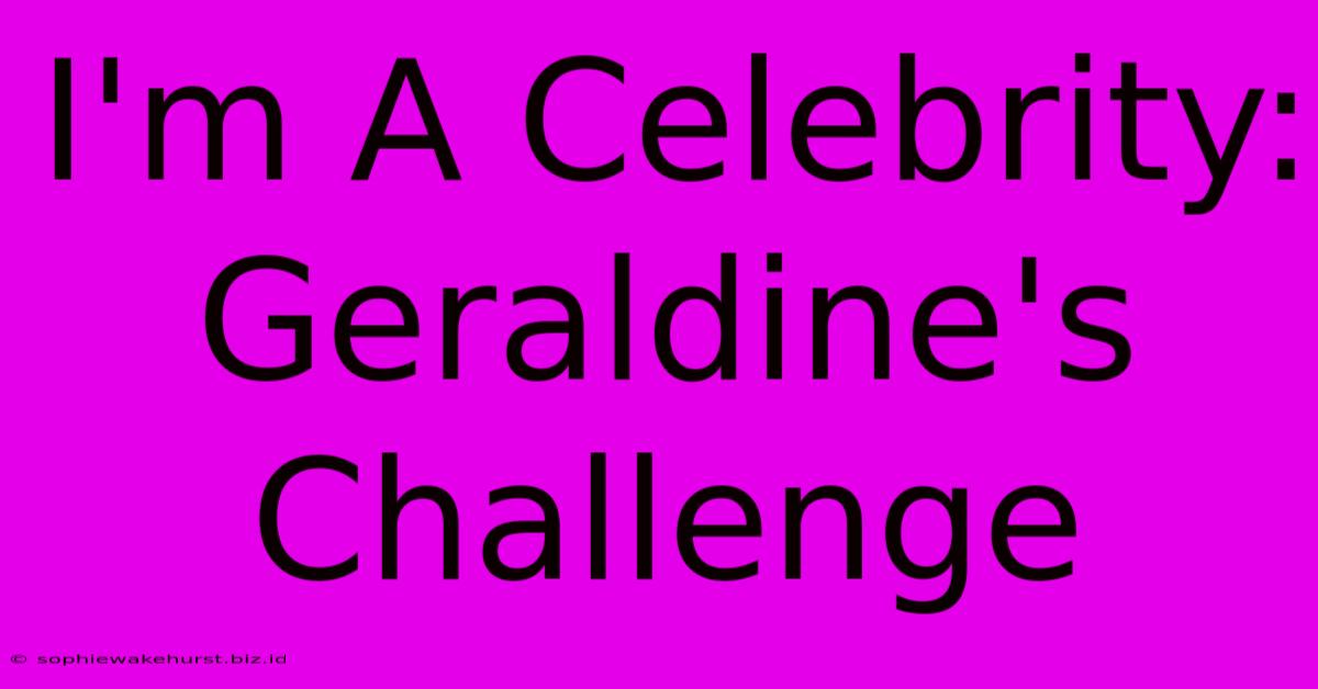 I'm A Celebrity: Geraldine's Challenge