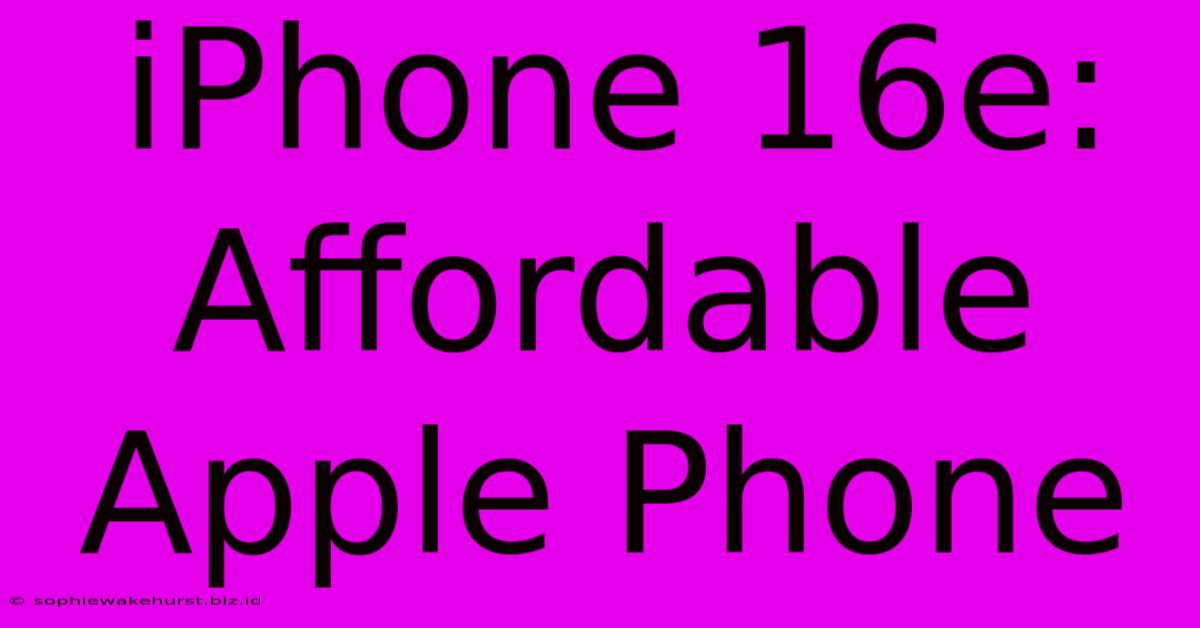 IPhone 16e: Affordable Apple Phone