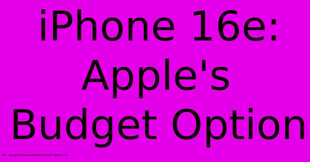 IPhone 16e: Apple's Budget Option