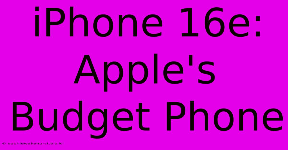 IPhone 16e: Apple's Budget Phone