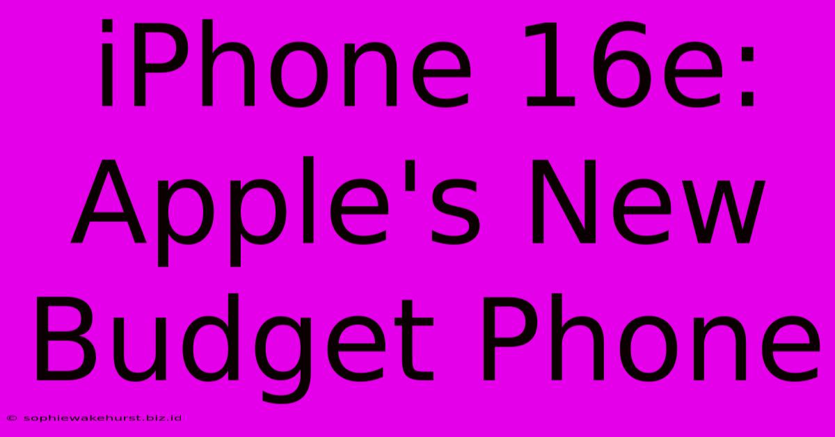 IPhone 16e: Apple's New Budget Phone