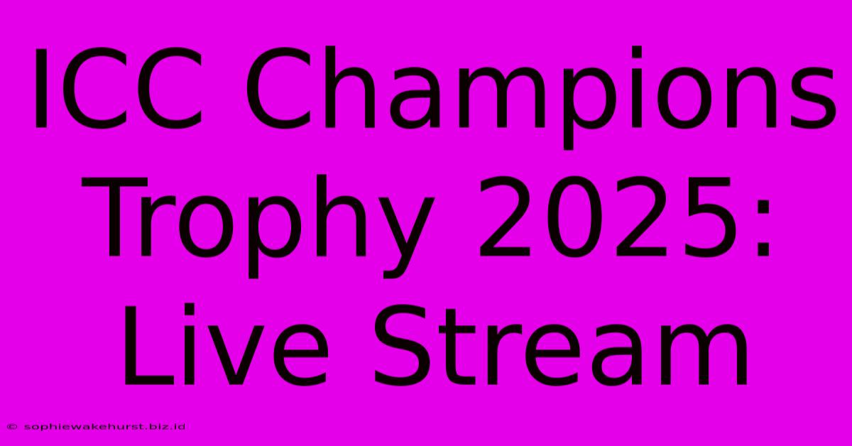 ICC Champions Trophy 2025: Live Stream