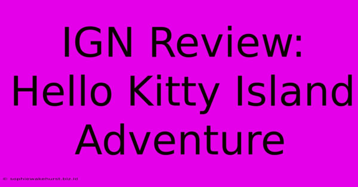 IGN Review: Hello Kitty Island Adventure