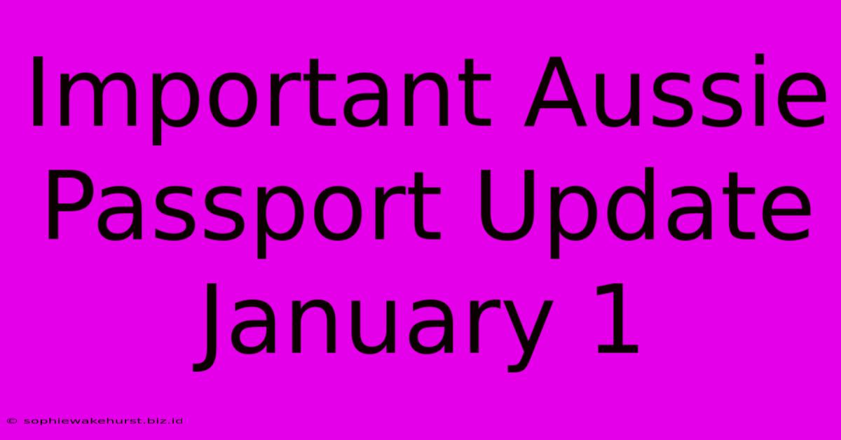 Important Aussie Passport Update January 1