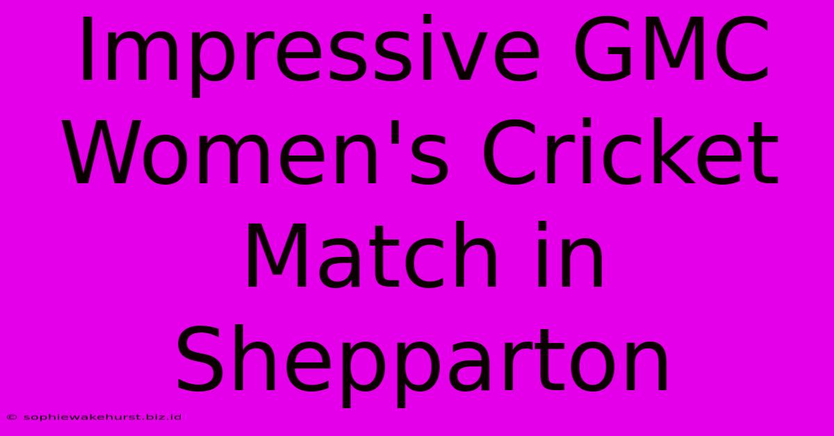 Impressive GMC Women's Cricket Match In Shepparton