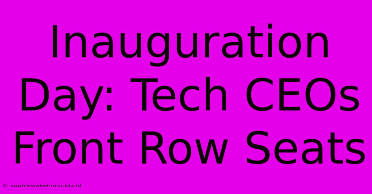 Inauguration Day: Tech CEOs Front Row Seats