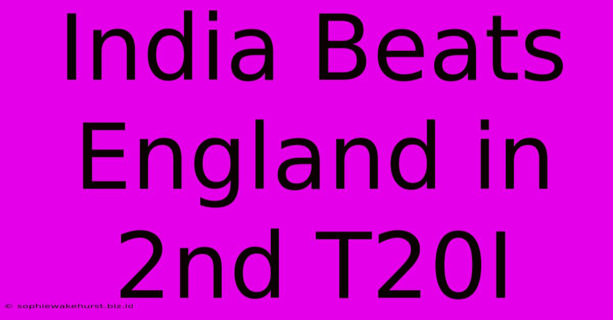 India Beats England In 2nd T20I