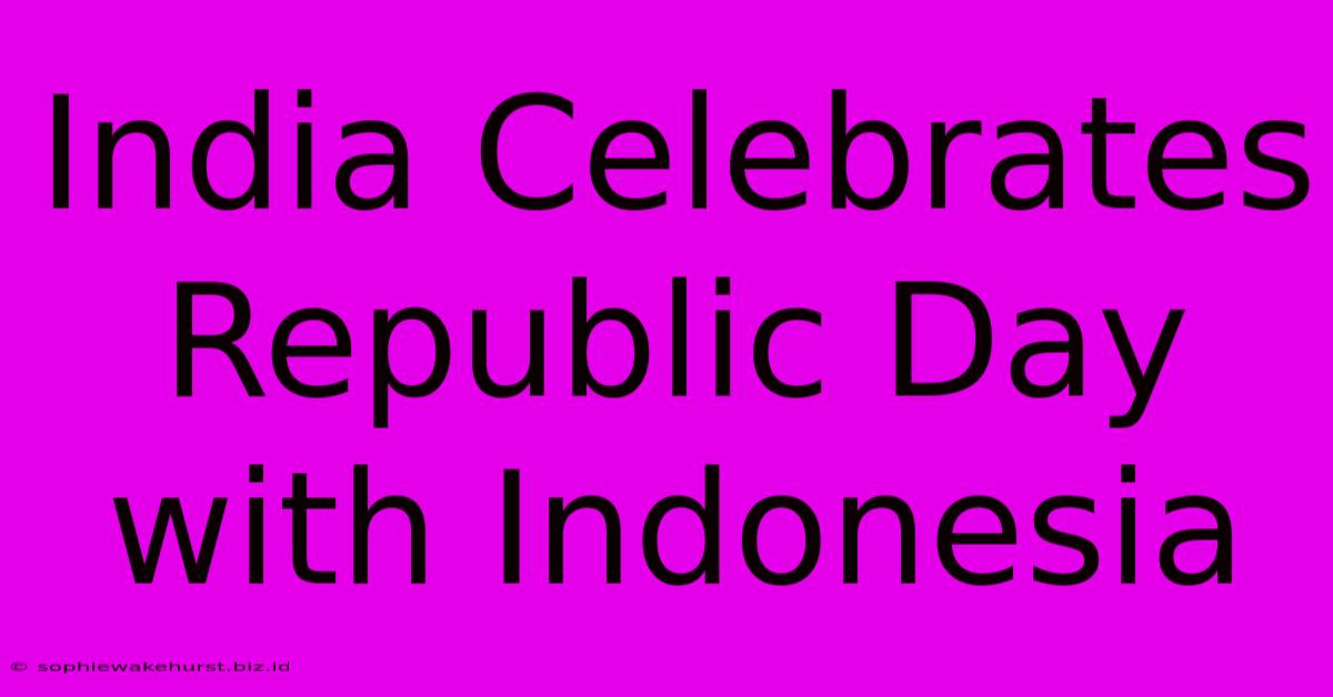 India Celebrates Republic Day With Indonesia