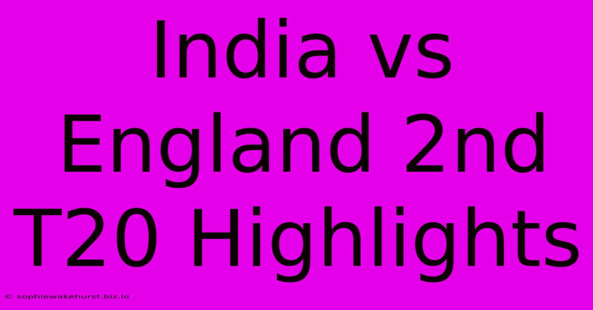 India Vs England 2nd T20 Highlights