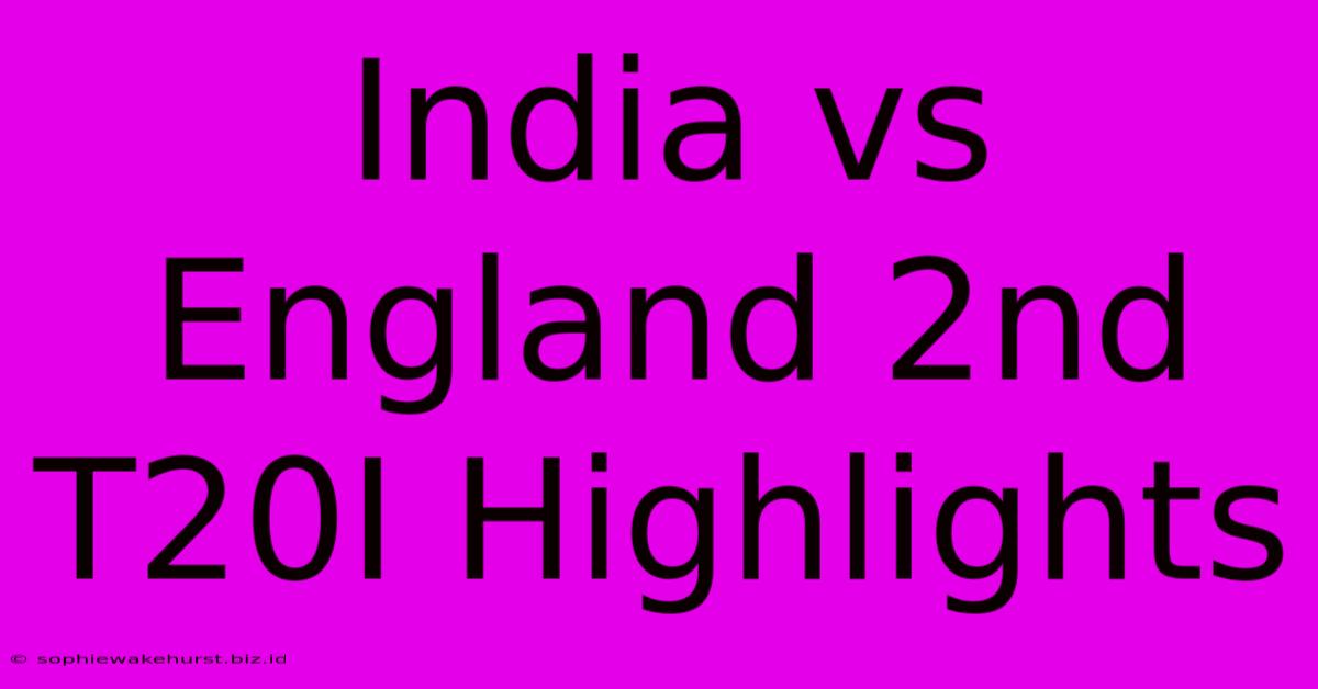 India Vs England 2nd T20I Highlights