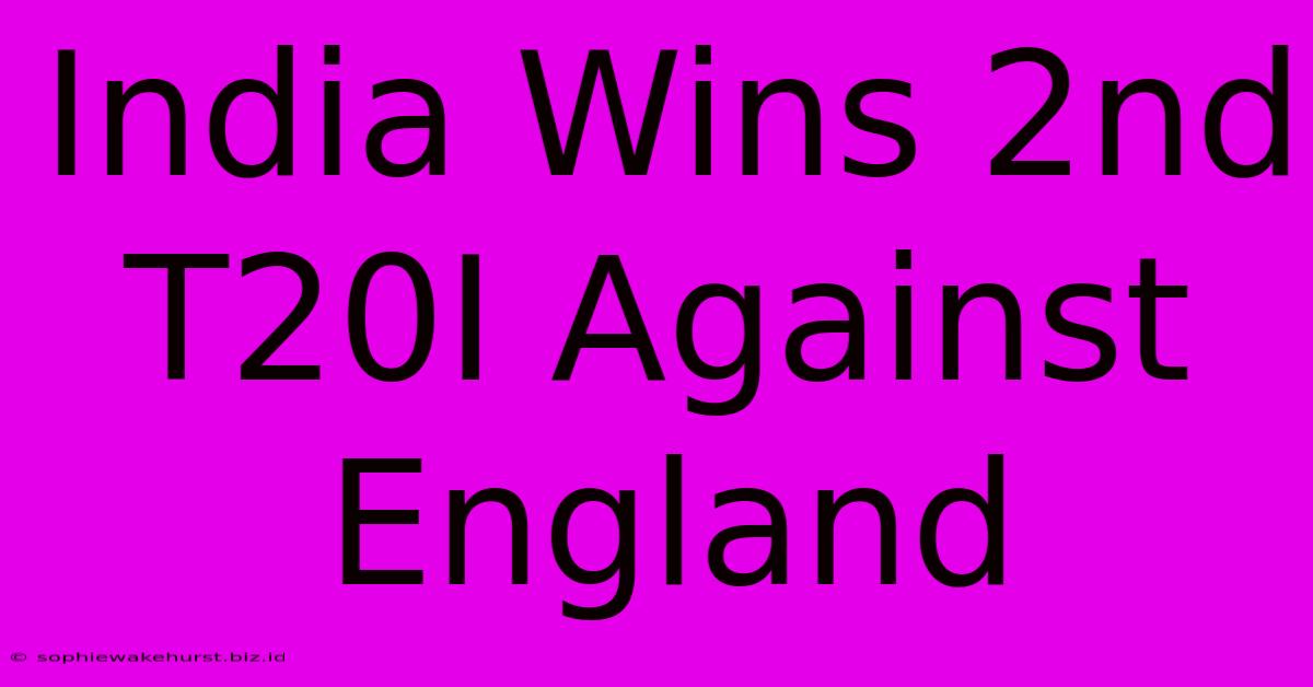 India Wins 2nd T20I Against England