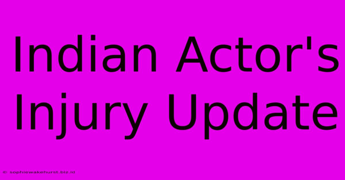 Indian Actor's Injury Update