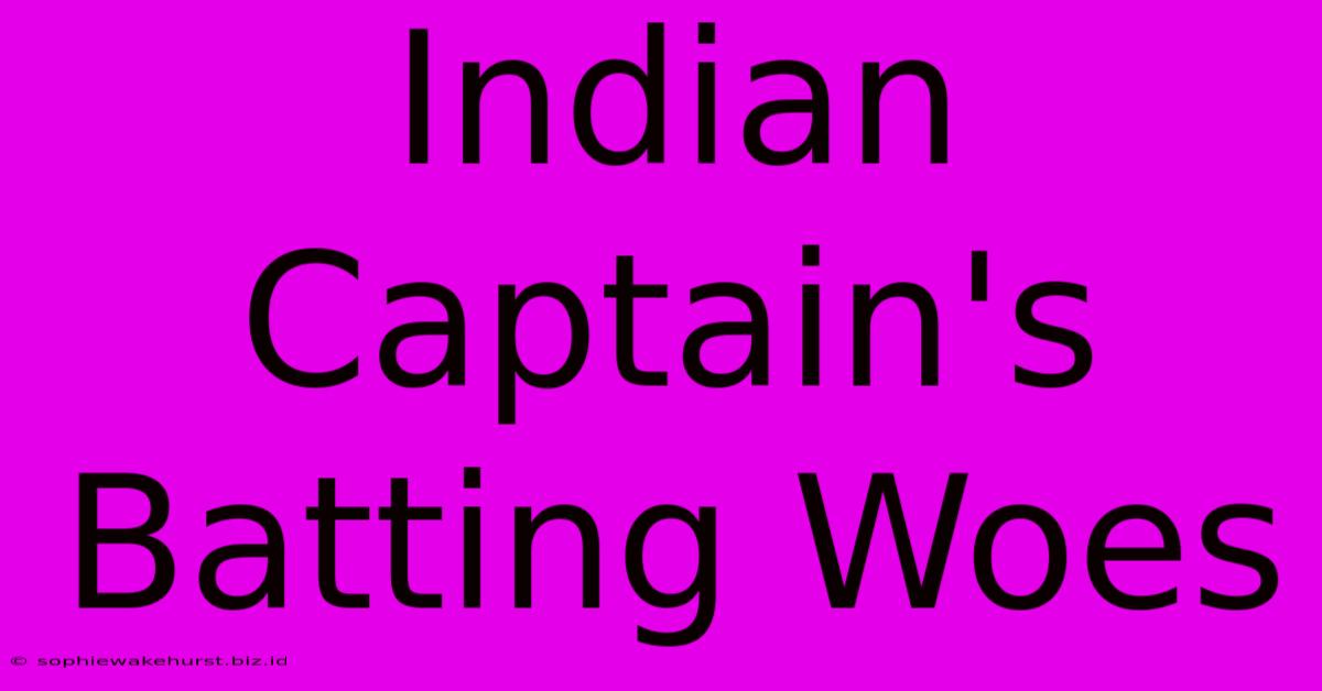 Indian Captain's Batting Woes