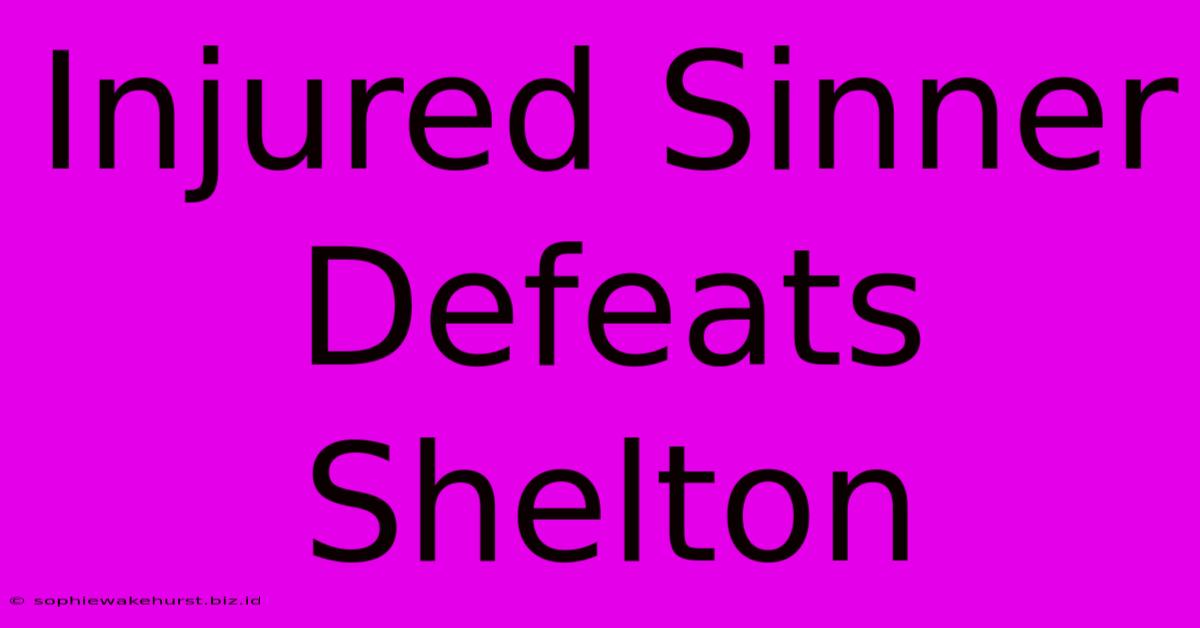 Injured Sinner Defeats Shelton