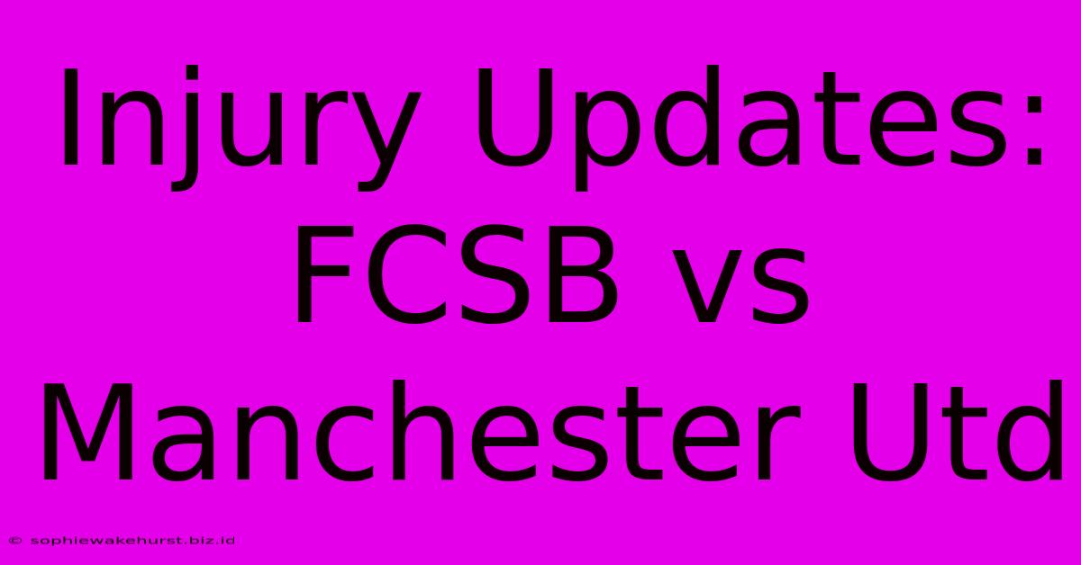 Injury Updates: FCSB Vs Manchester Utd