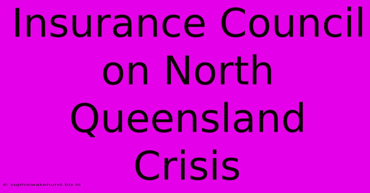 Insurance Council On North Queensland Crisis