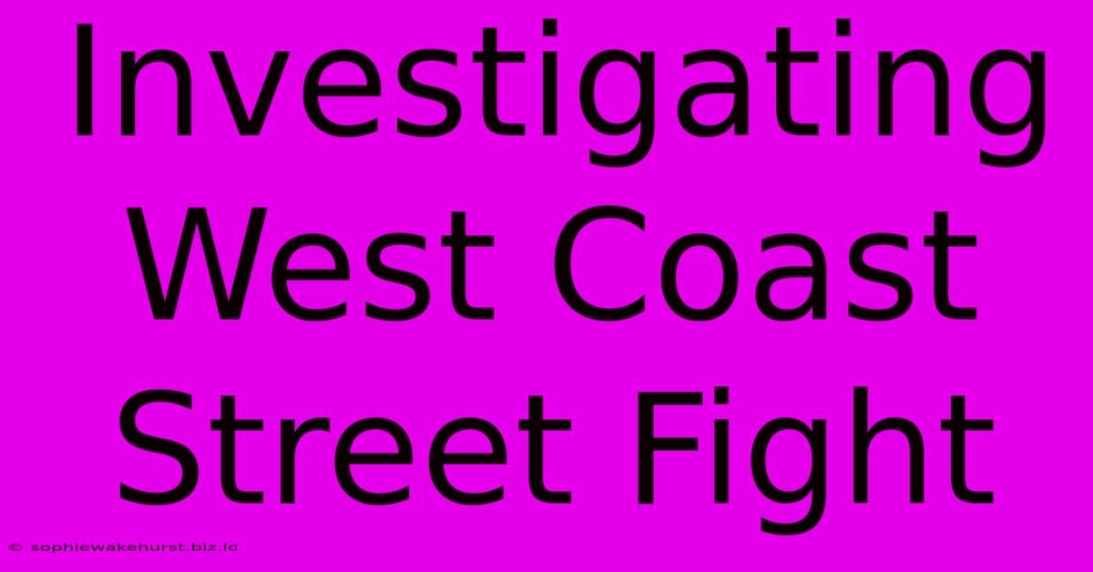 Investigating West Coast Street Fight