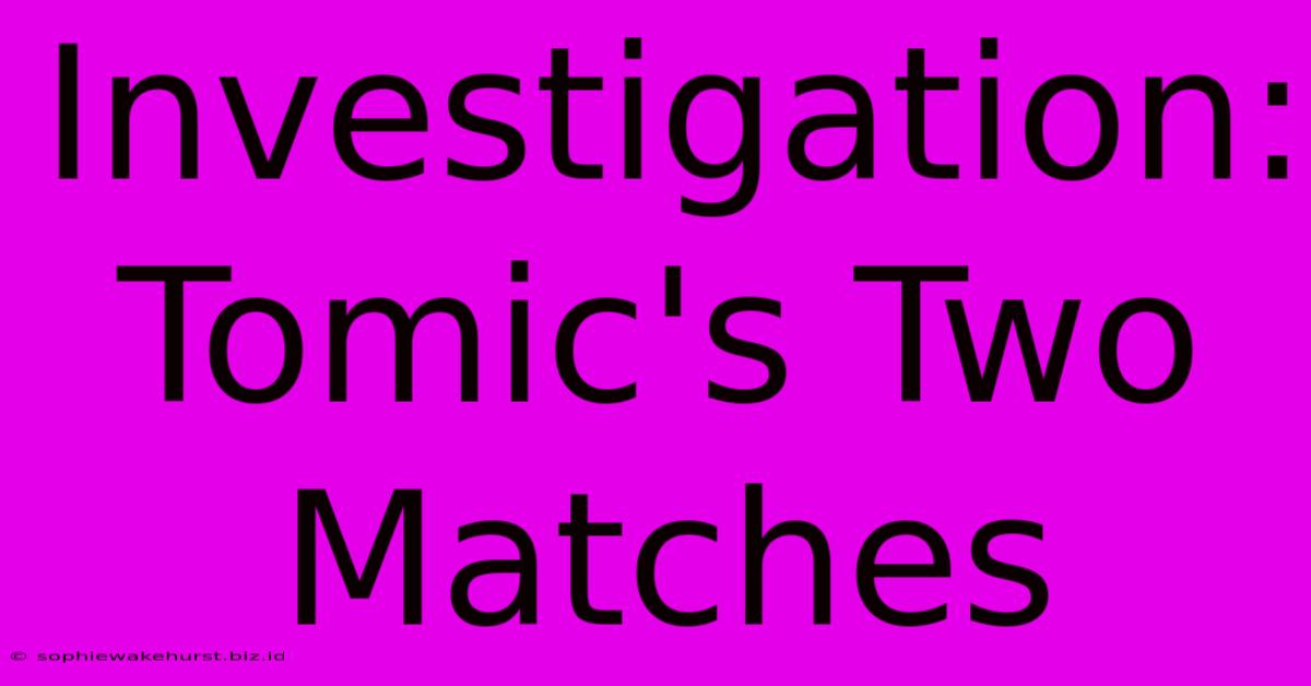 Investigation: Tomic's Two Matches