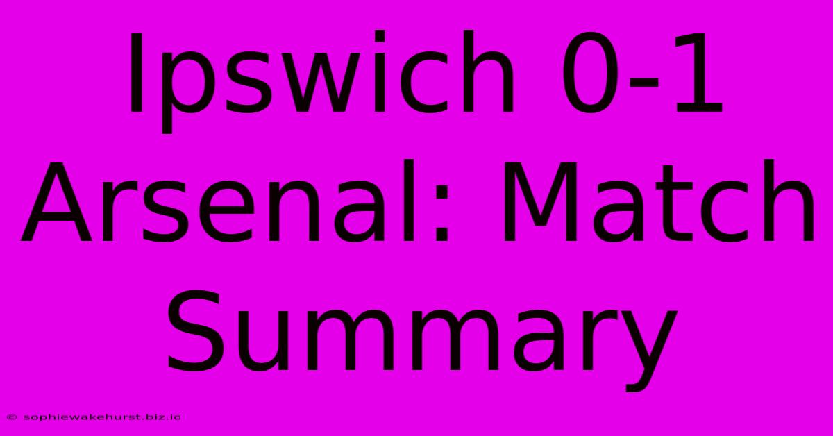 Ipswich 0-1 Arsenal: Match Summary