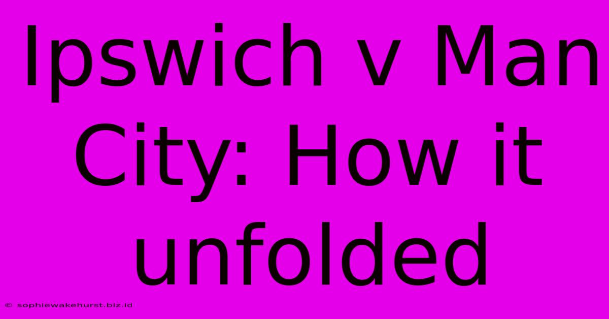 Ipswich V Man City: How It Unfolded