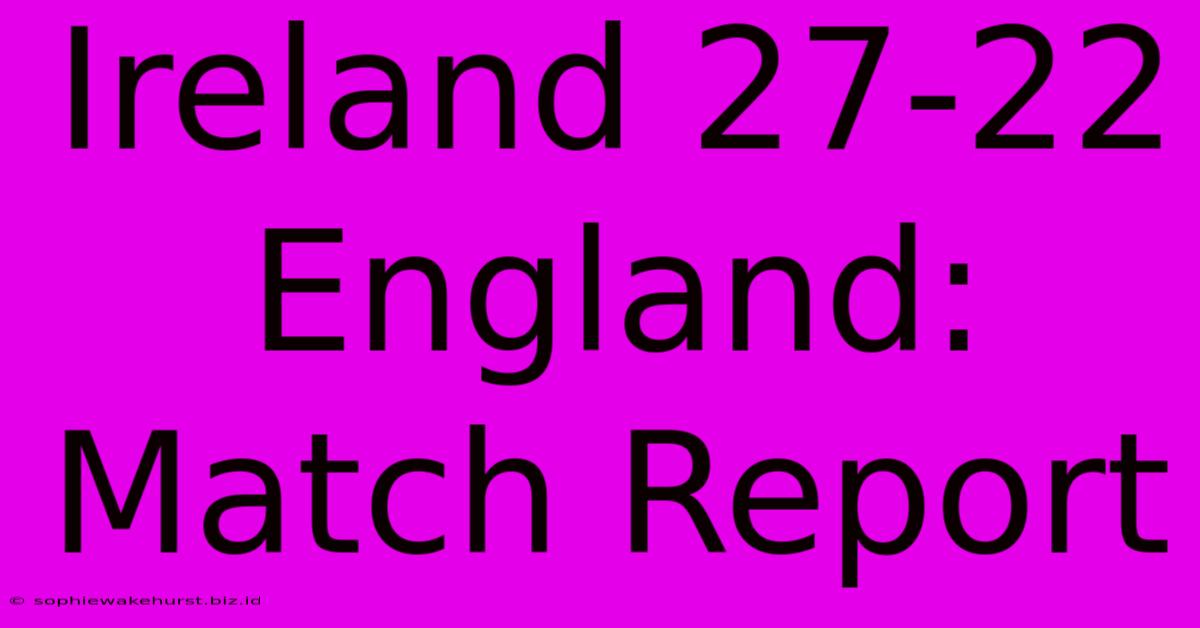 Ireland 27-22 England: Match Report