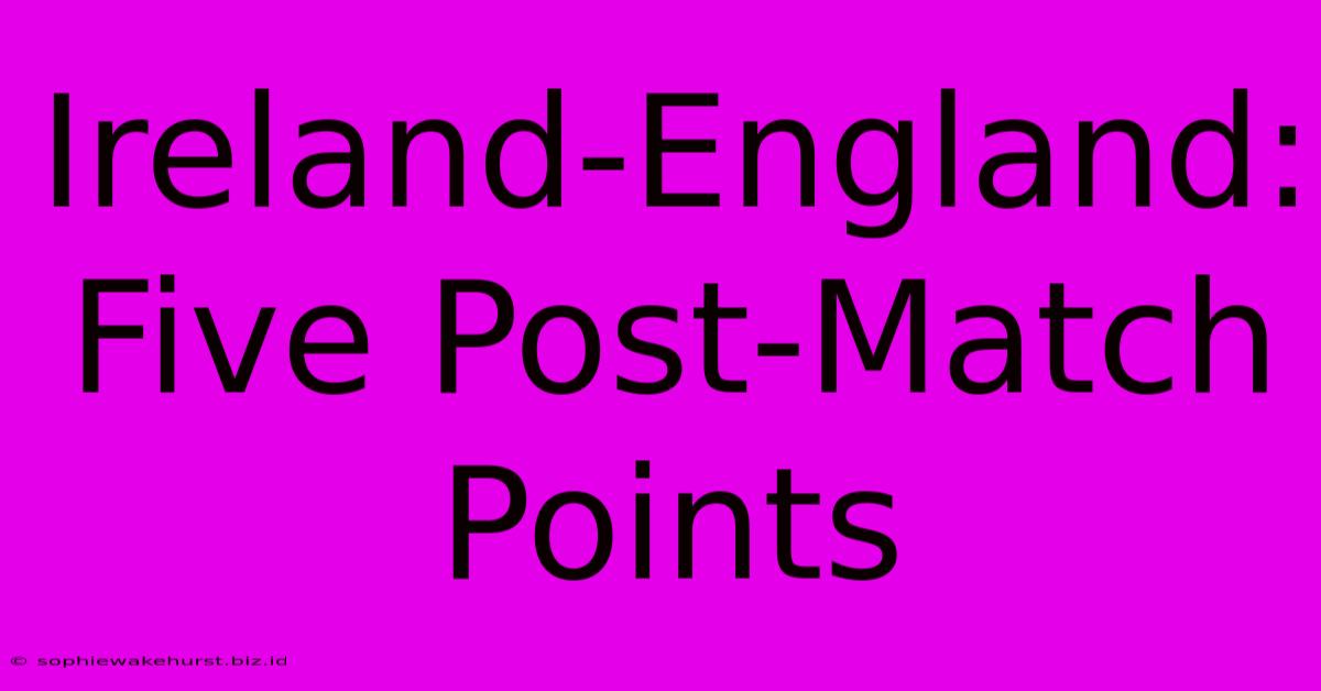 Ireland-England: Five Post-Match Points