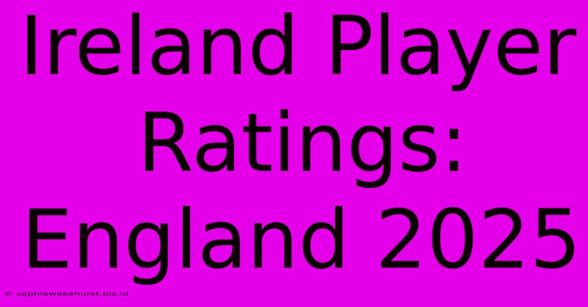 Ireland Player Ratings: England 2025