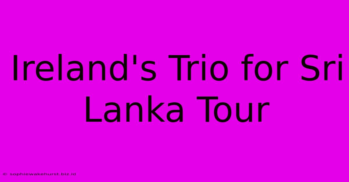 Ireland's Trio For Sri Lanka Tour