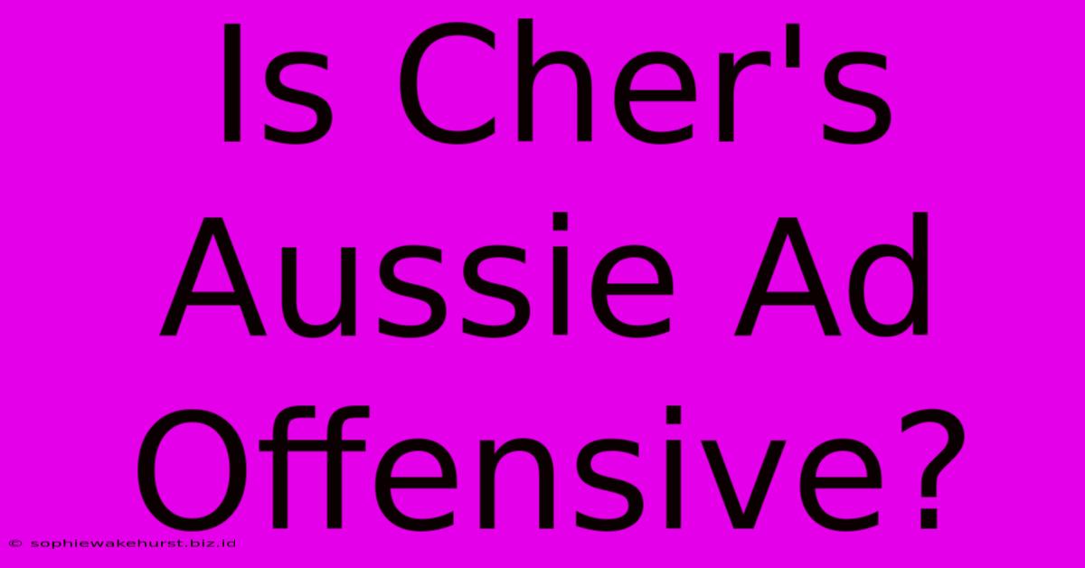 Is Cher's Aussie Ad Offensive?