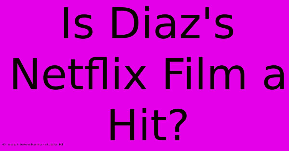 Is Diaz's Netflix Film A Hit?