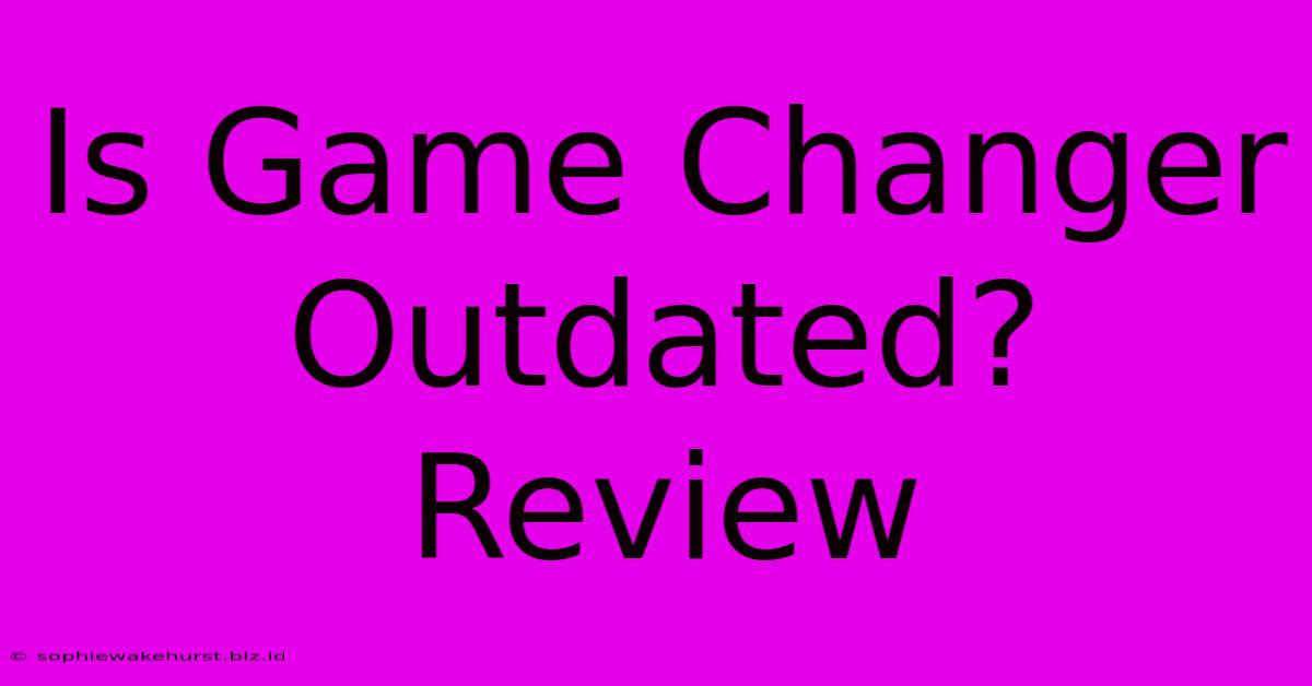 Is Game Changer Outdated? Review