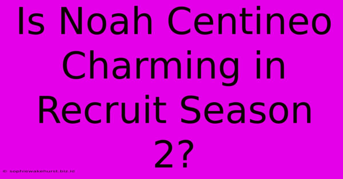 Is Noah Centineo Charming In Recruit Season 2?