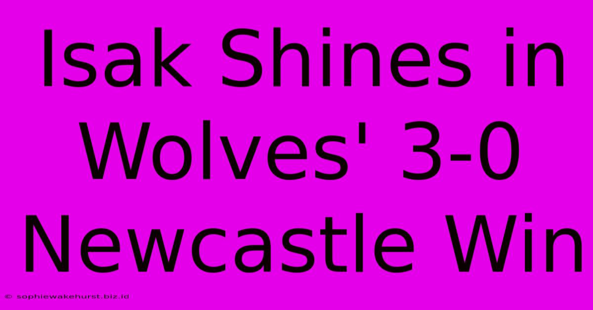 Isak Shines In Wolves' 3-0 Newcastle Win